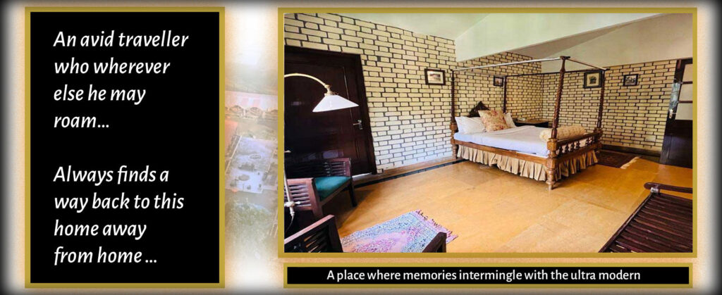 An avid traveller who wherever else he may roam… Always finds a way back to this home away from home … A place where memories intermingle with the ultra modern